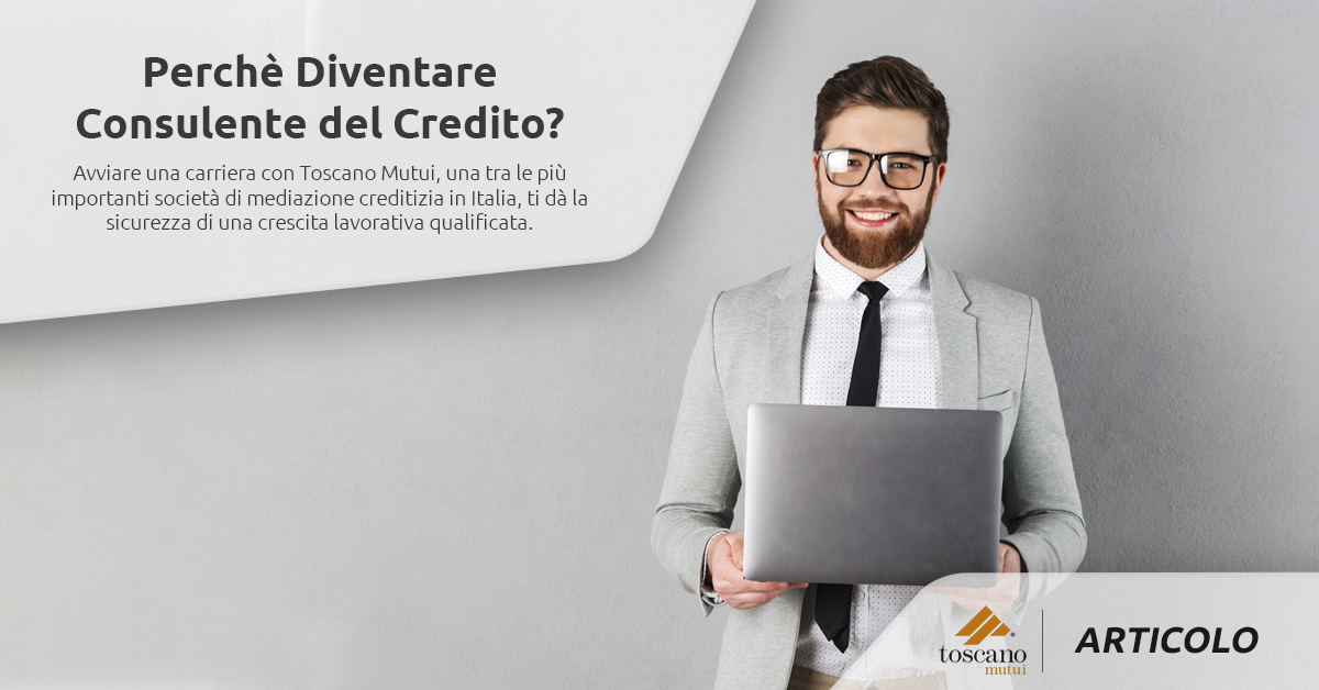 Perché diventare Consulente del Credito con Toscano Mutui?